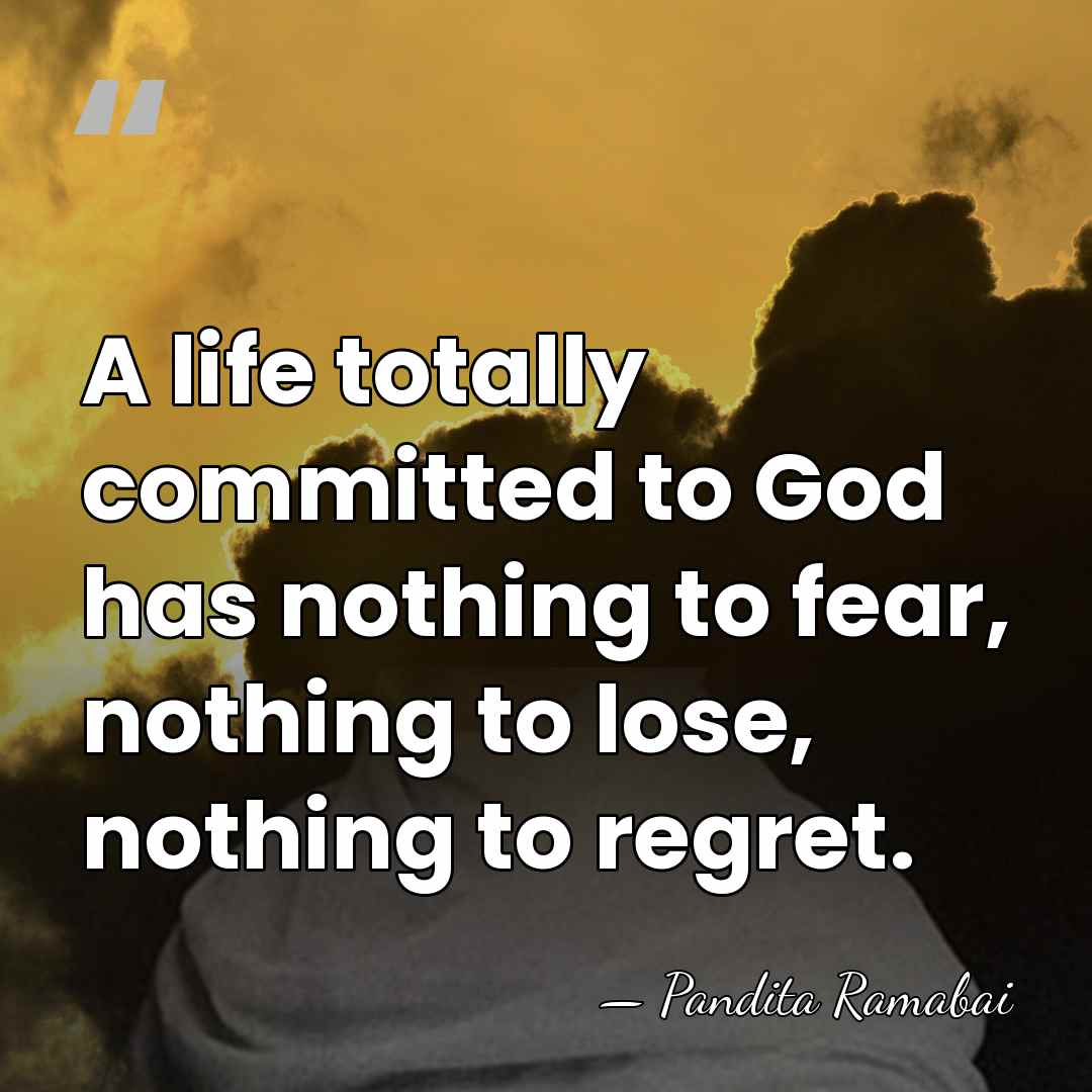 A life totally committed to God has nothing to fear, nothing to&hellip; - Pandita Ramabai