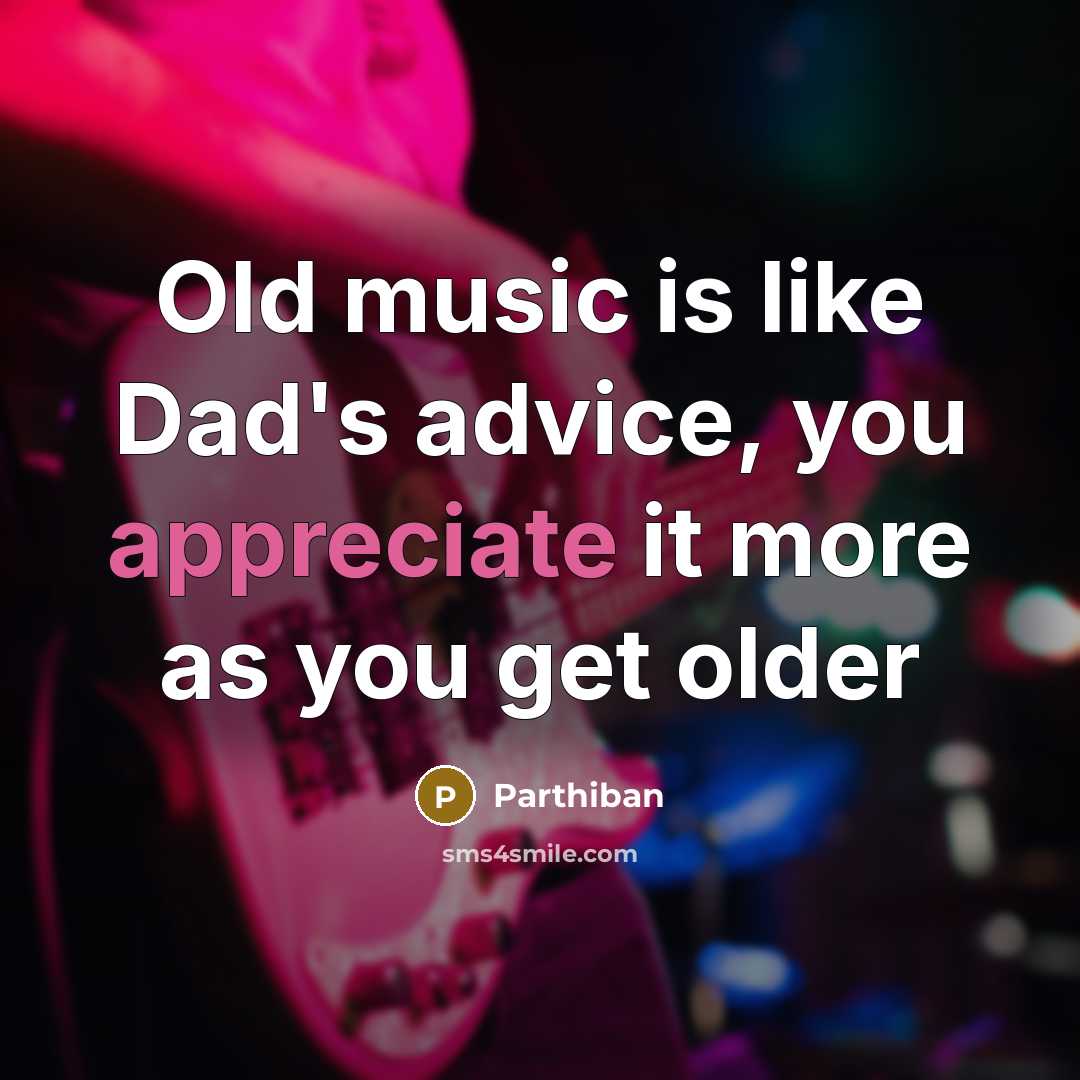 “Old music is like Dad's advice, you appreciate it more as you get older” quote by Parthiban