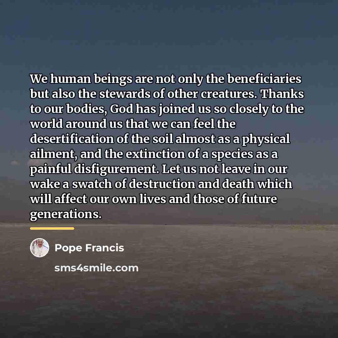 “We human beings are not only the beneficiaries but also…” quote by Pope Francis