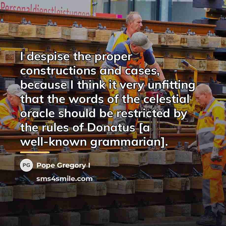 “I despise the proper constructions and cases, because I think…” quote by Pope Gregory I