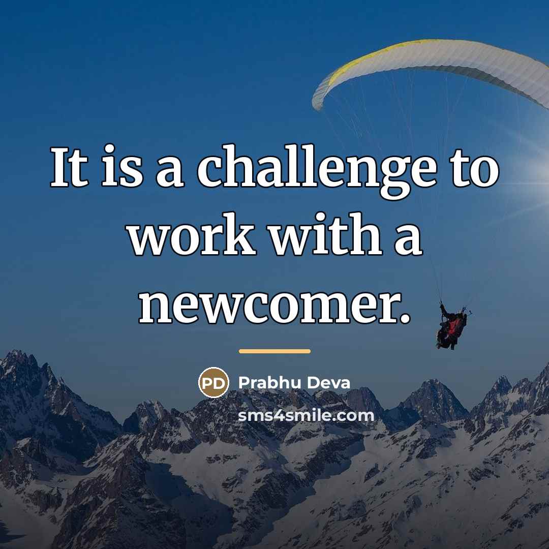 “It is a challenge to work with a newcomer.…” quote by Prabhu Deva