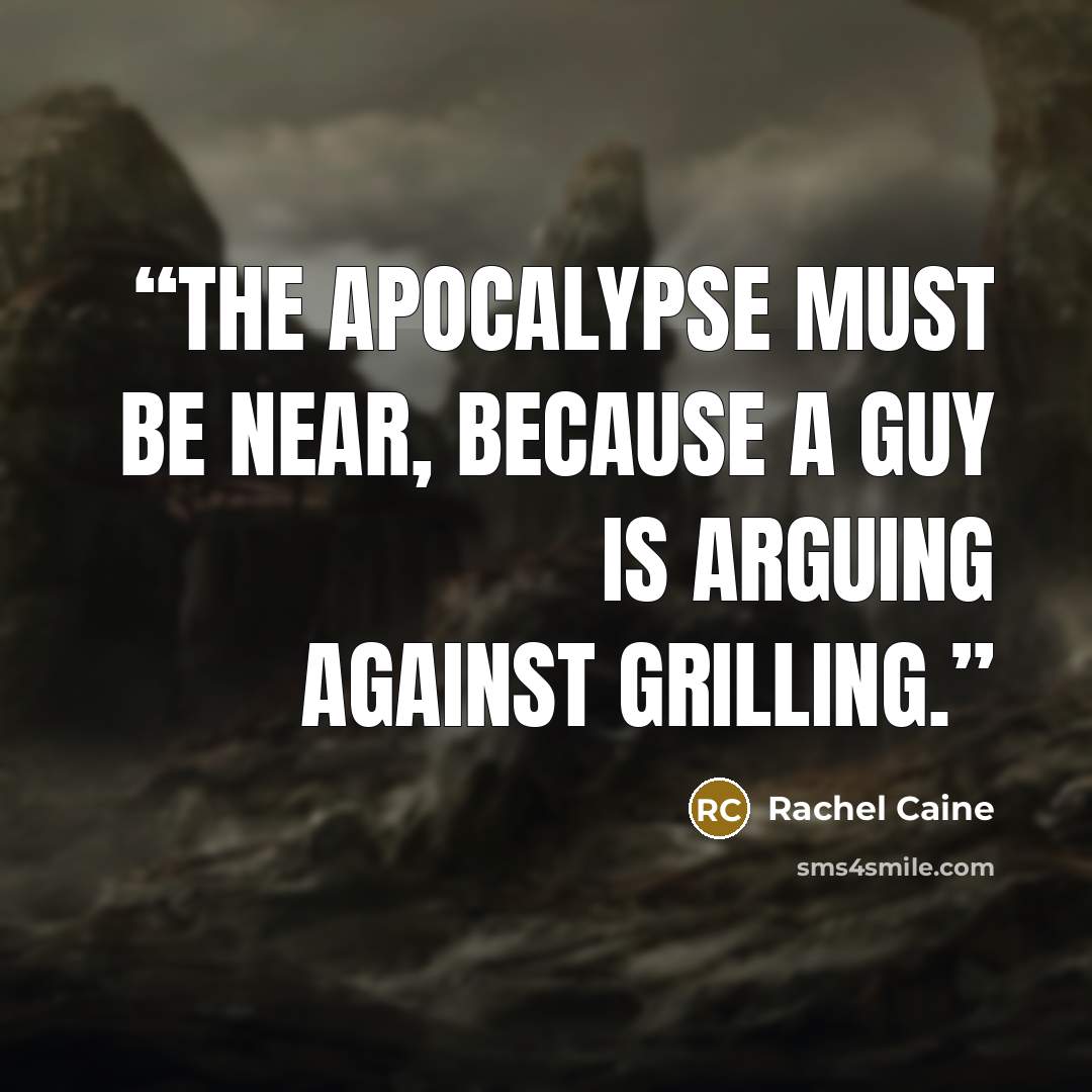 “The Apocalypse must be near, because a guy is arguing against grilling.” quote by Rachel Caine