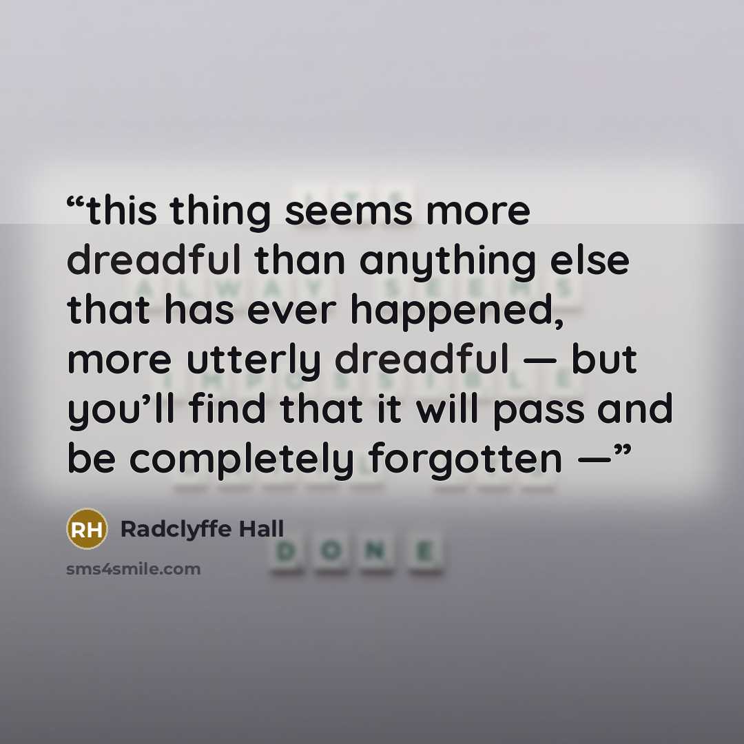 “this thing seems more dreadful than anything else that has ever happened, more utterly dreadful — but you’ll find that it will pass and be completely forgotten —” quote by Radclyffe Hall