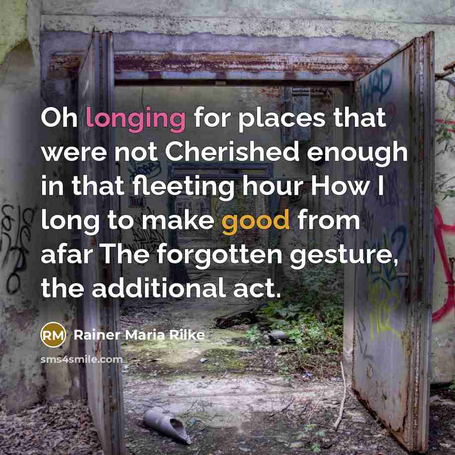 “Oh longing for places that were not Cherished enough in…” quote by Rainer Maria Rilke