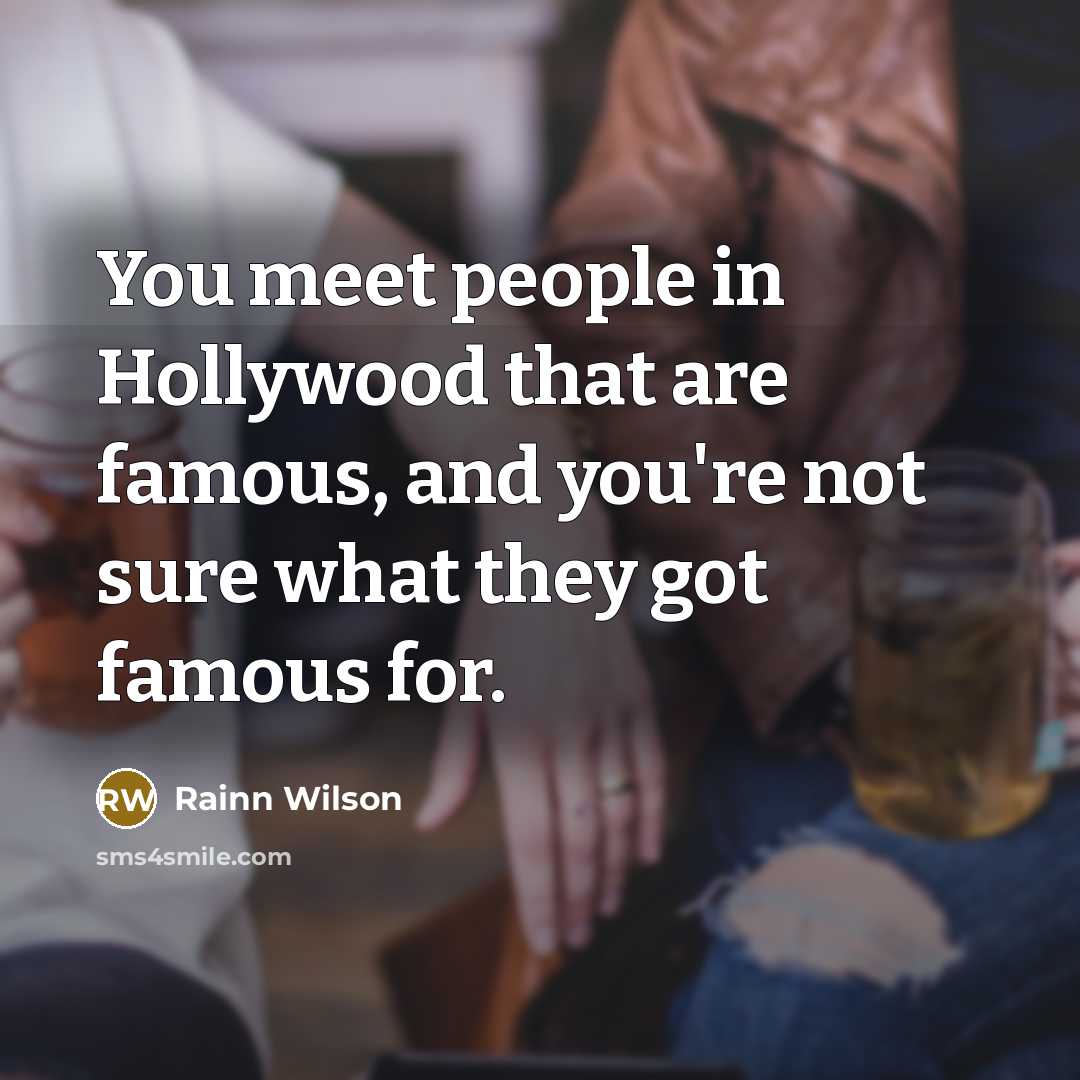 “You meet people in Hollywood that are famous, and you're…” quote by Rainn Wilson
