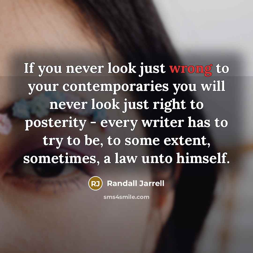 “If you never look just wrong to your contemporaries you…” quote by Randall Jarrell