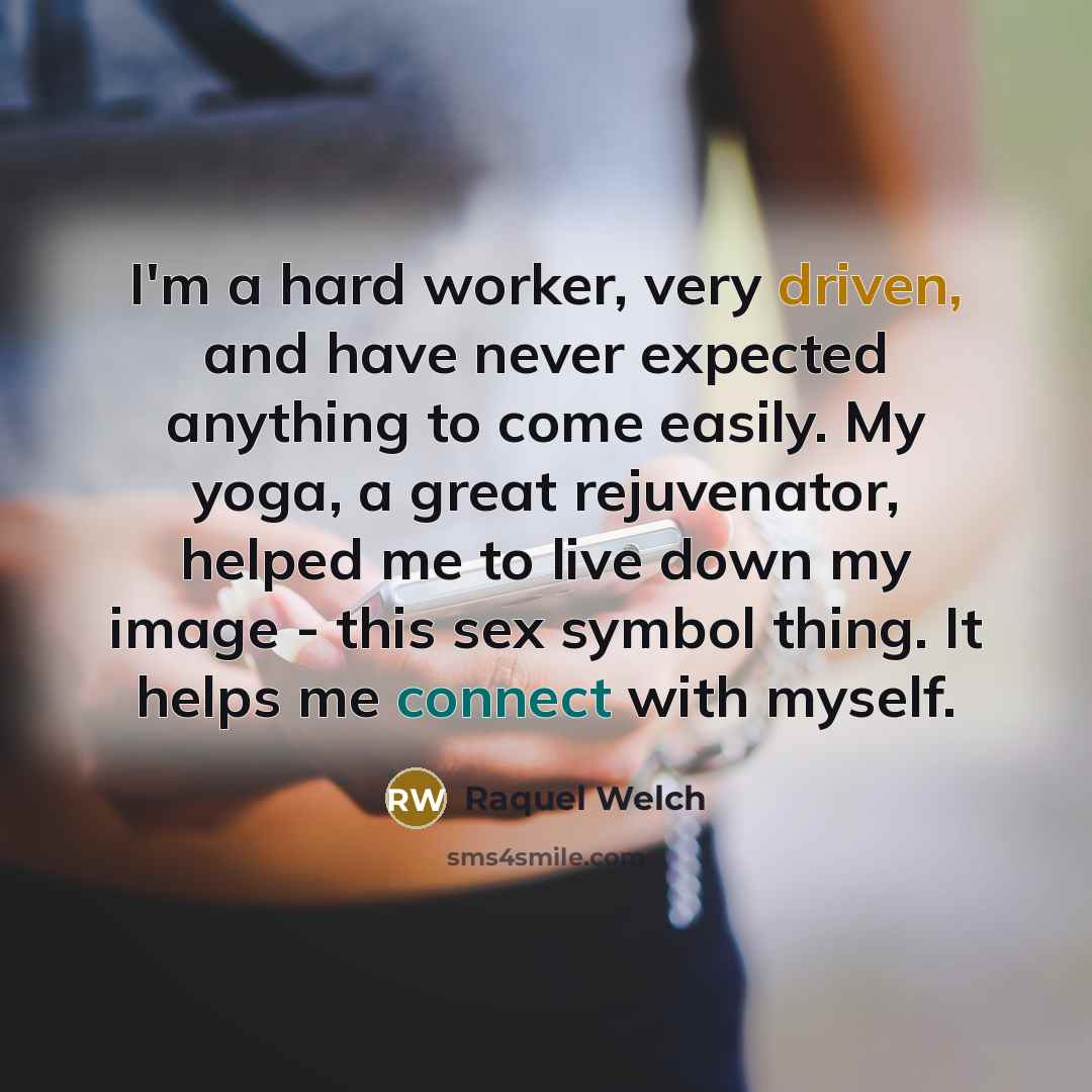 “I'm a hard worker, very driven, and have never expected…” quote by Raquel Welch
