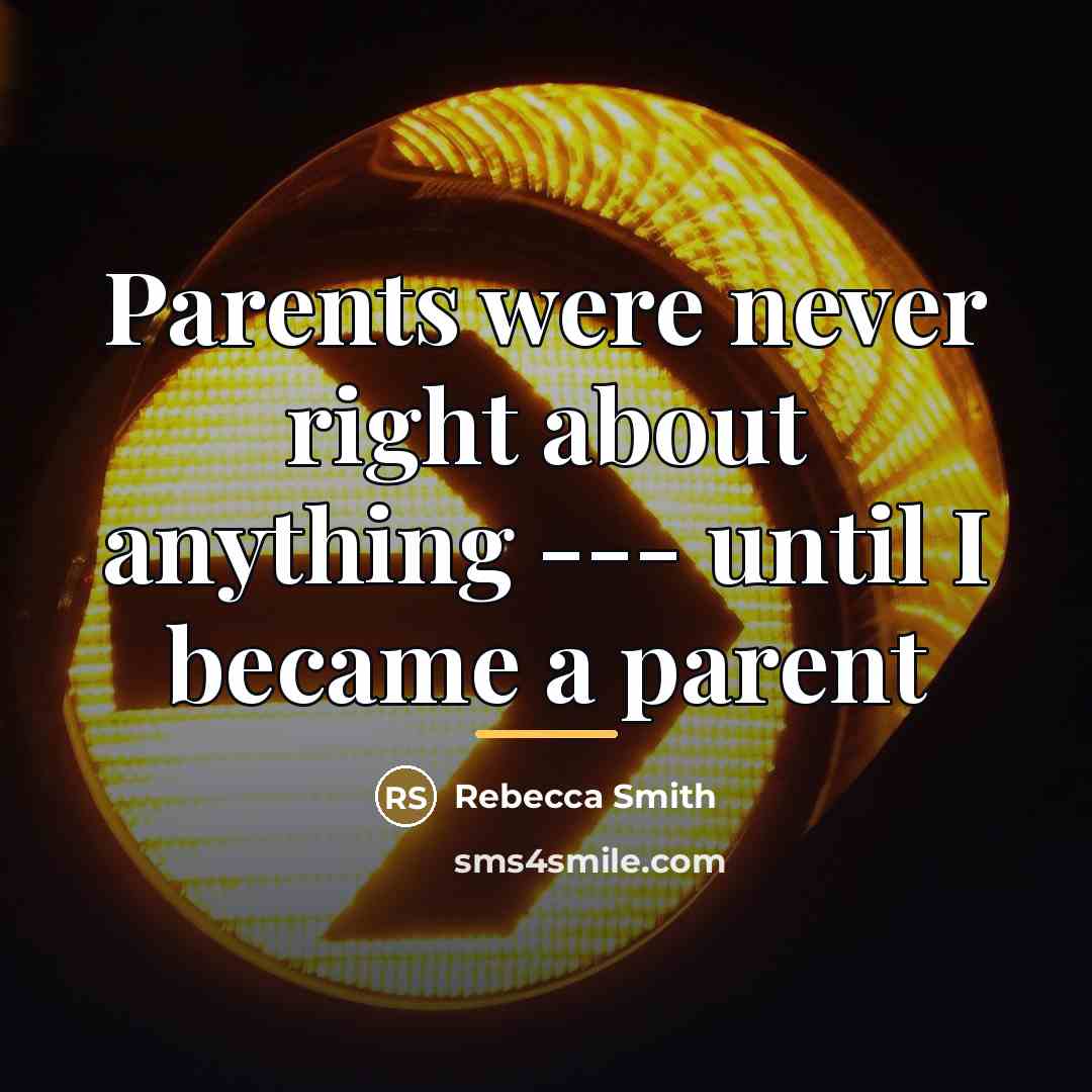 “Parents were never right about anything --- until I became…” quote by Rebecca Smith