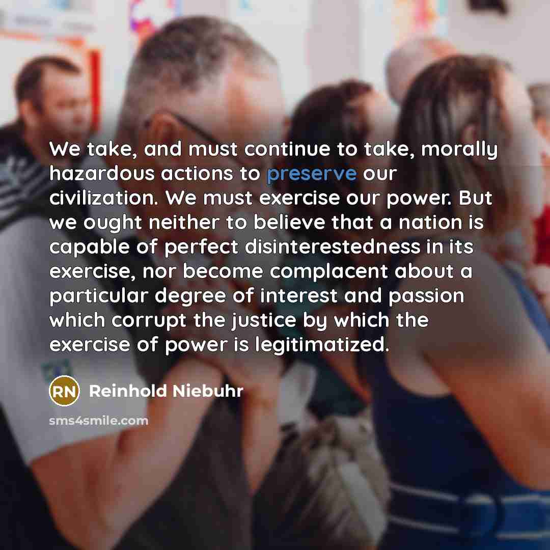 “We take, and must continue to take, morally hazardous actions…” quote by Reinhold Niebuhr