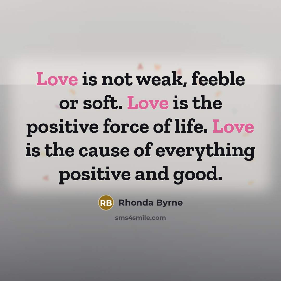 “Love is not weak, feeble or soft. Love is the…” quote by Rhonda Byrne