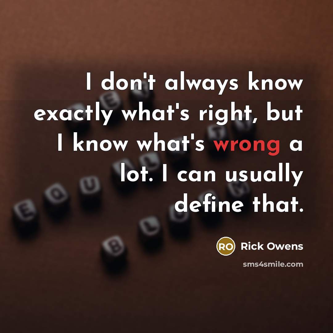 “I don't always know exactly what's right, but I know…” quote by Rick Owens