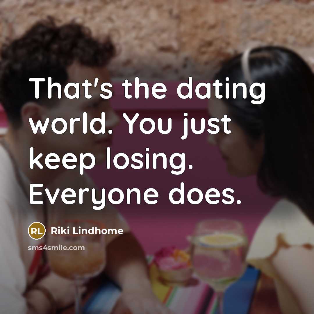“That's the dating world. You just keep losing. Everyone does.…” quote by Riki Lindhome