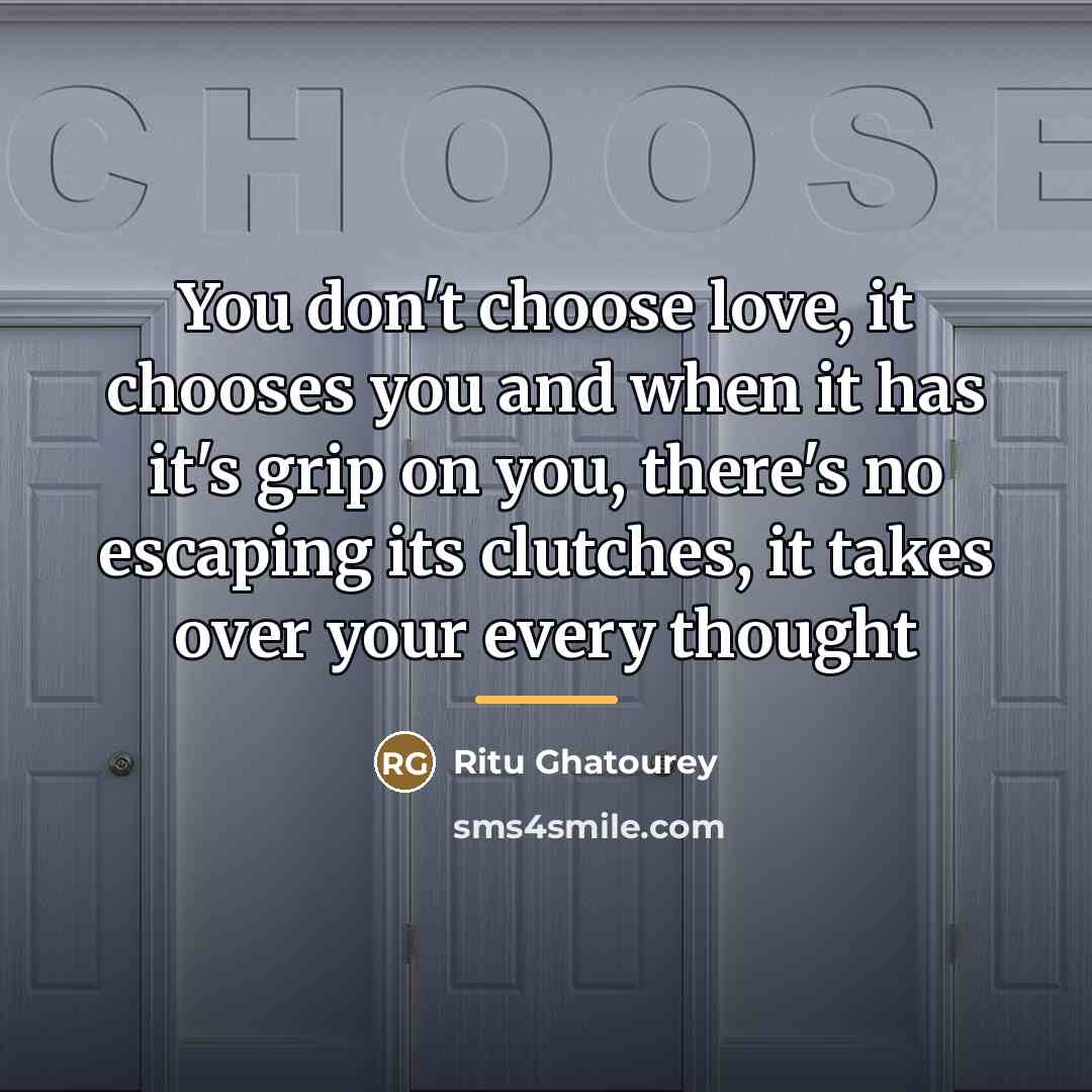 “You don't choose love, it chooses you and when it…” quote by Ritu Ghatourey