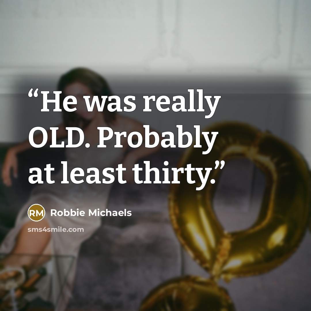 “He was really OLD. Probably at least thirty.” quote by Robbie Michaels