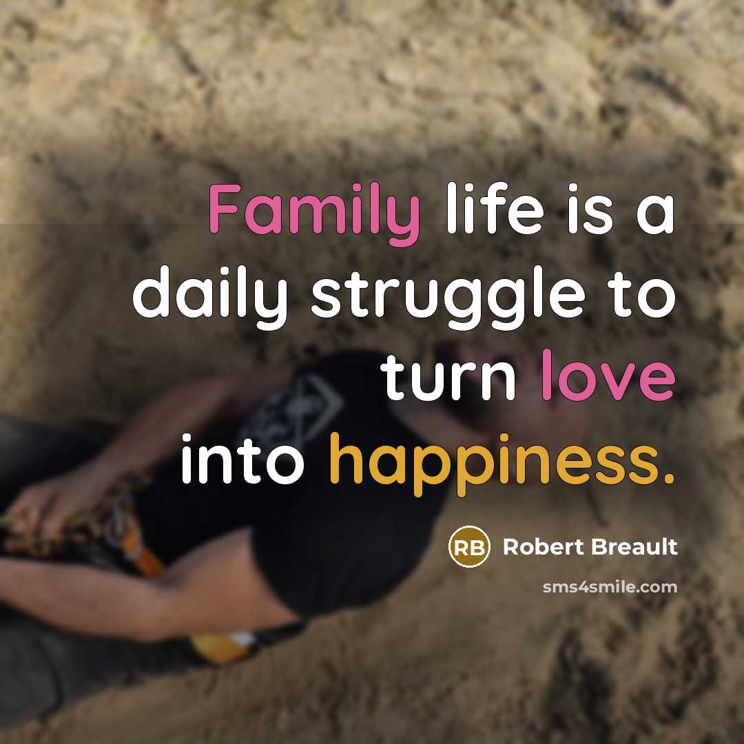 “Family life is a daily struggle to turn love into…” quote by Robert Breault