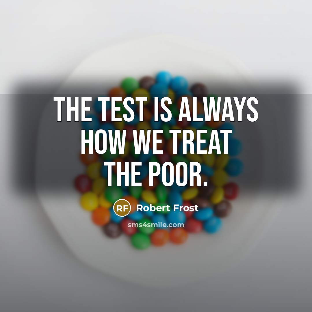 “The test is always how we treat the poor.…” quote by Robert Frost