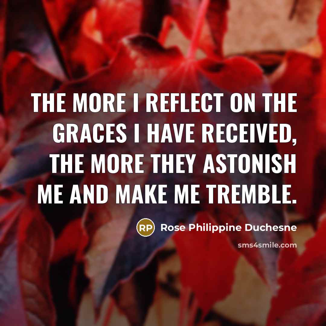 “The more I reflect on the graces I have received,…” quote by Rose Philippine Duchesne
