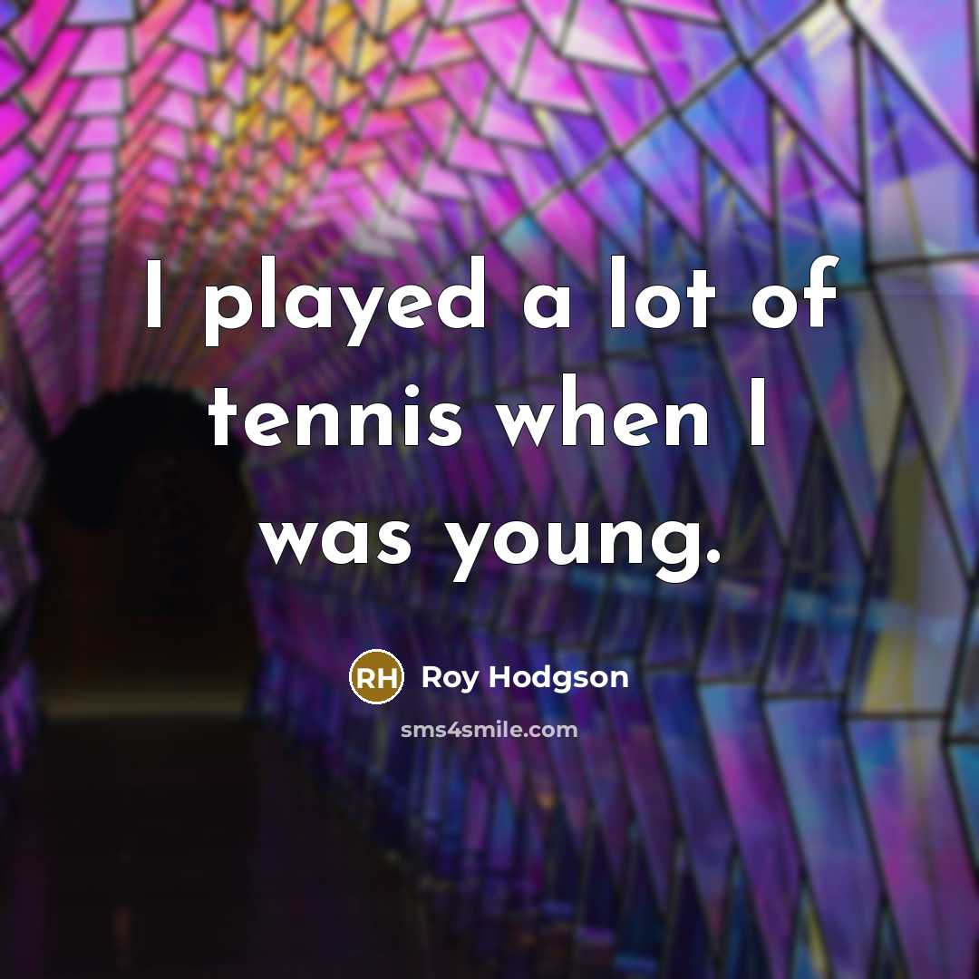 “I played a lot of tennis when I was young.…” quote by Roy Hodgson