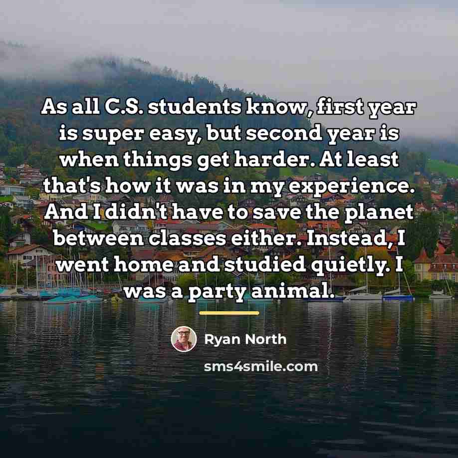 “As all C.S. students know, first year is super easy,…” quote by Ryan North