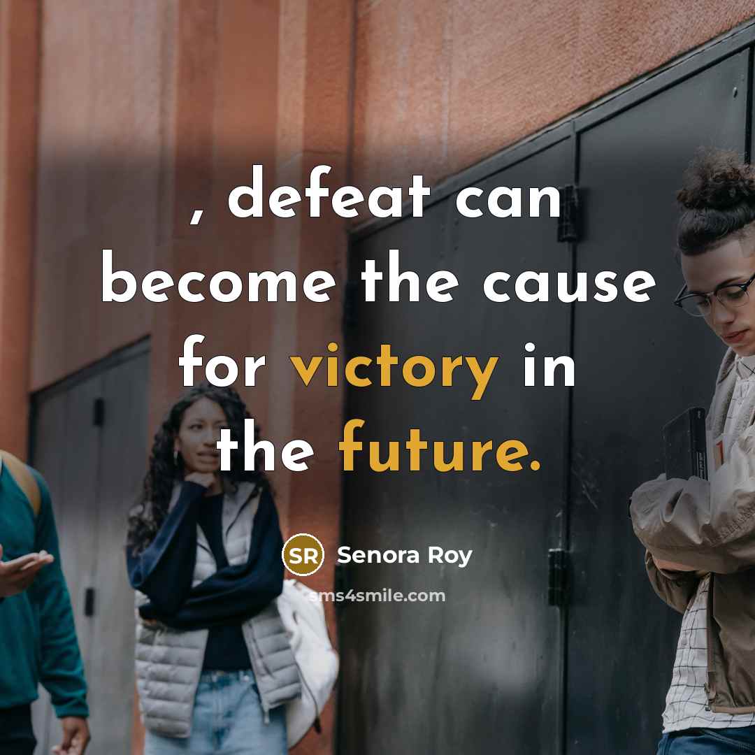 “, defeat can become the cause for victory in the future.” quote by Senora Roy