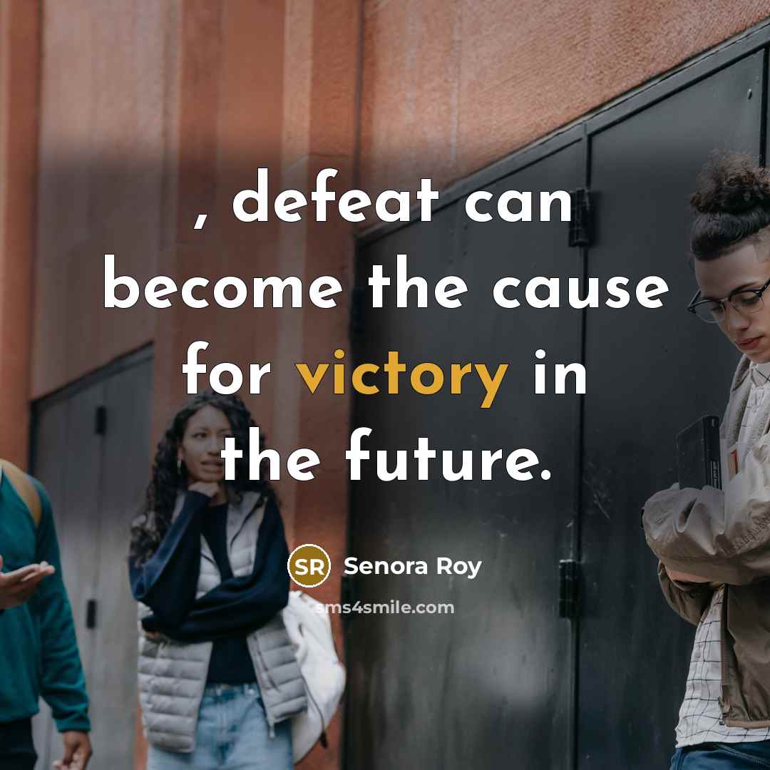 “, defeat can become the cause for victory in the…” quote by Senora Roy