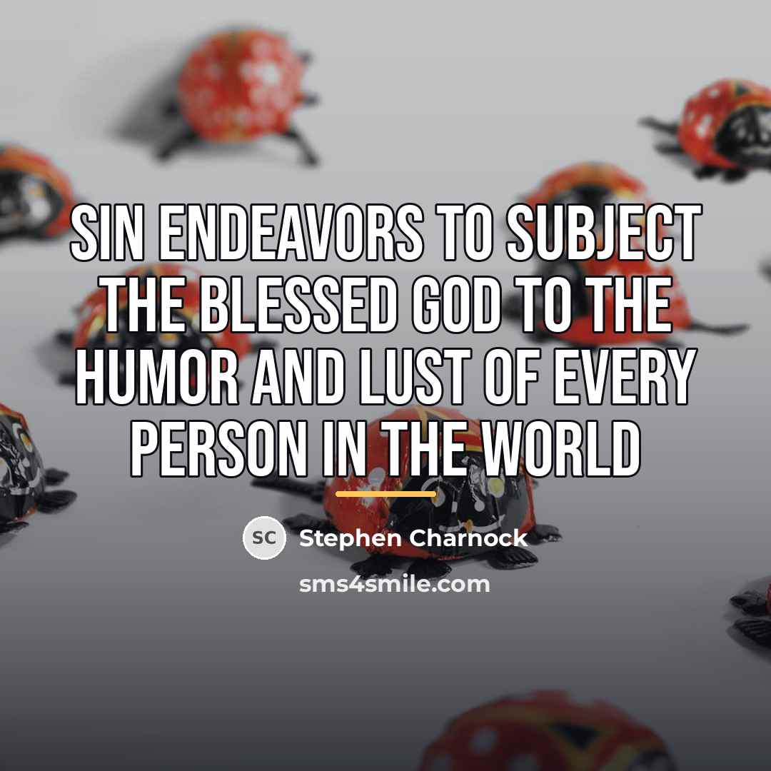 “Sin endeavors to subject the blessed God to the humor…” quote by Stephen Charnock