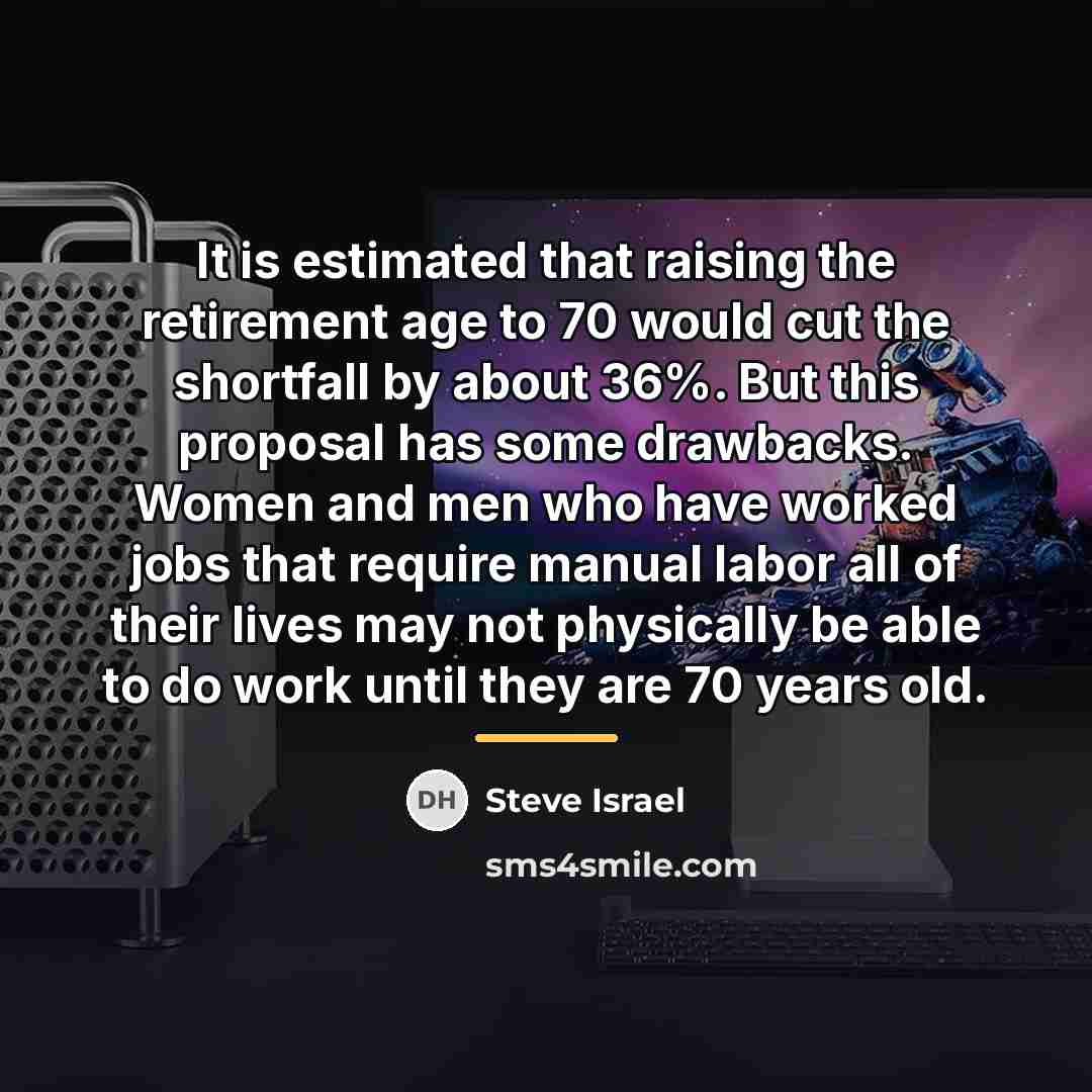 “It is estimated that raising the retirement age to 70…” quote by Steve Israel