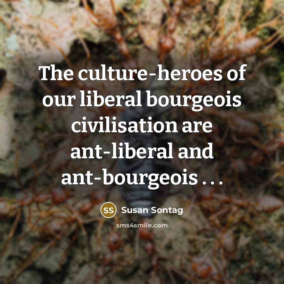 “The culture-heroes of our liberal bourgeois civilisation are ant-liberal and…” quote by Susan Sontag
