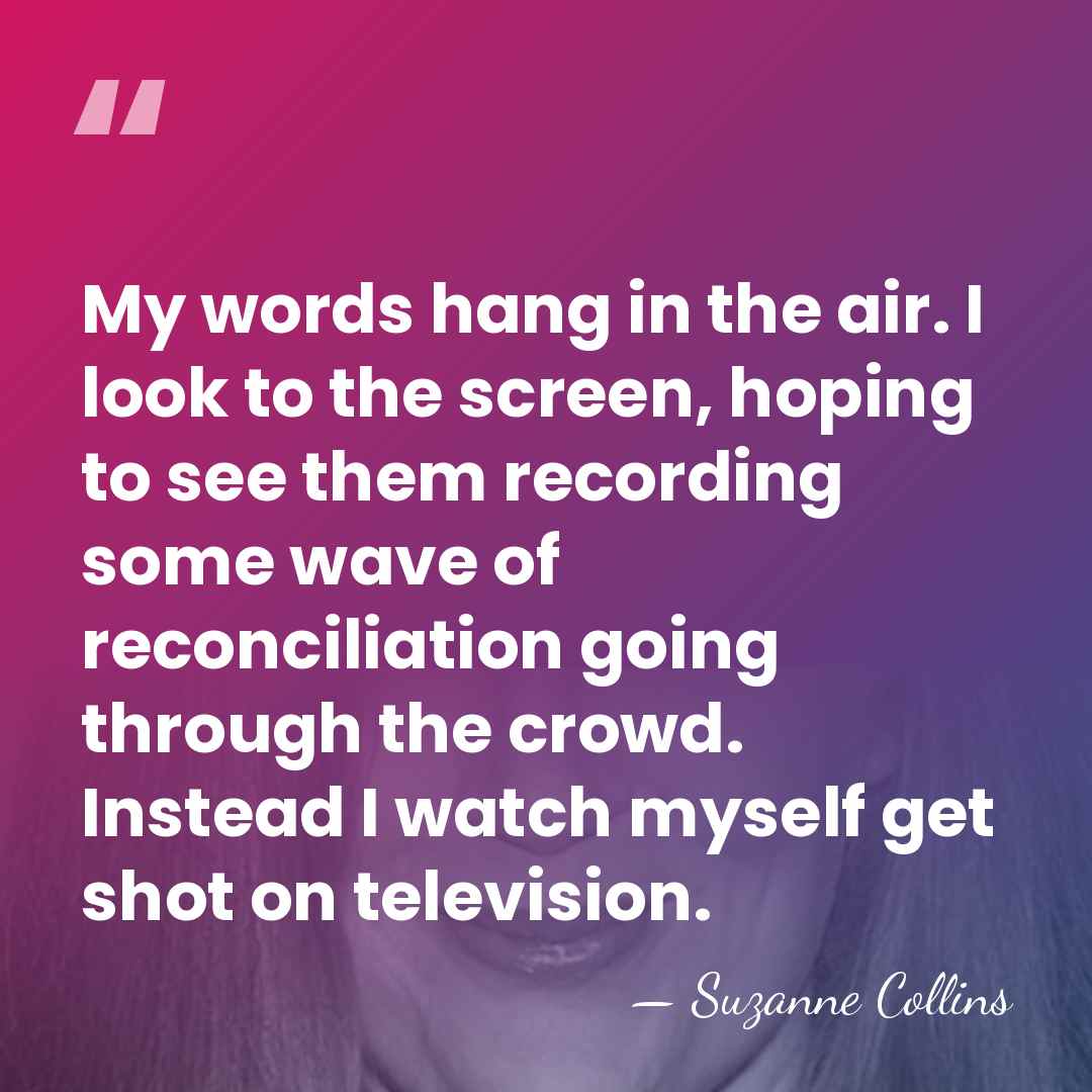 My words hang in the air. I look to the screen, hoping&hellip; - Suzanne Collins