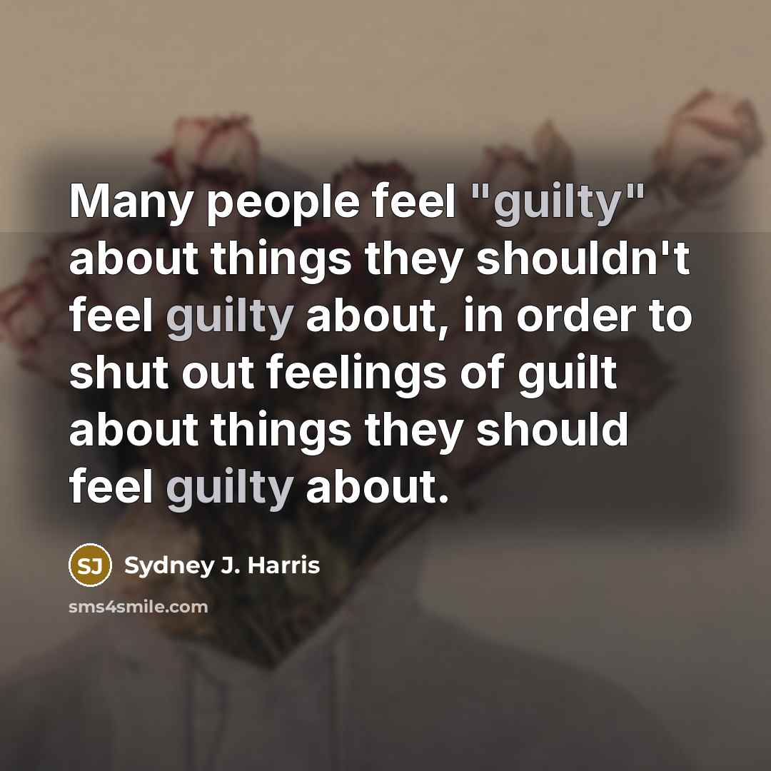 “Many people feel "guilty" about things they shouldn't feel guilty…” quote by Sydney J. Harris