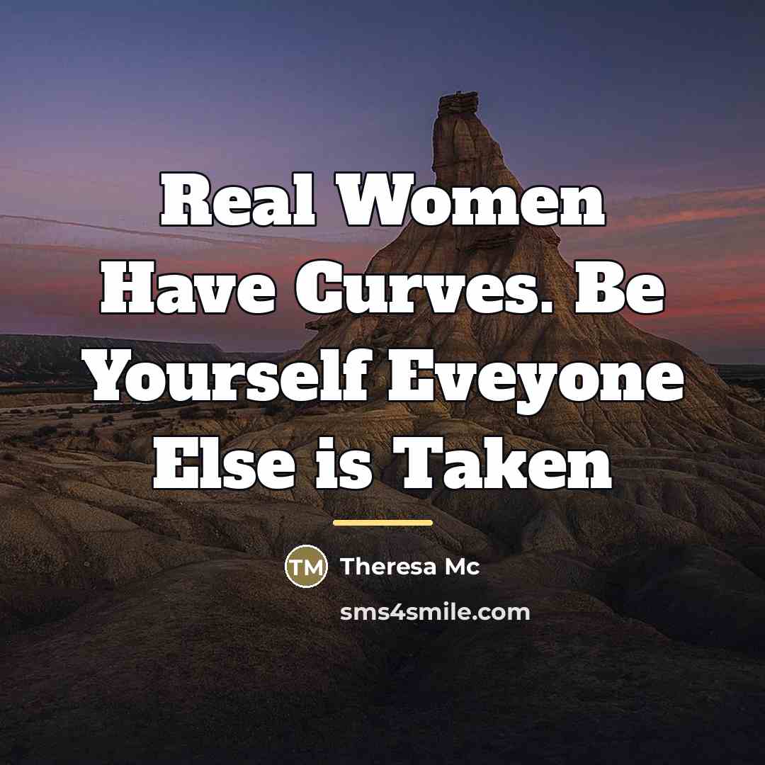 “Real Women Have Curves. Be Yourself Eveyone Else is Taken…” quote by Theresa Mc