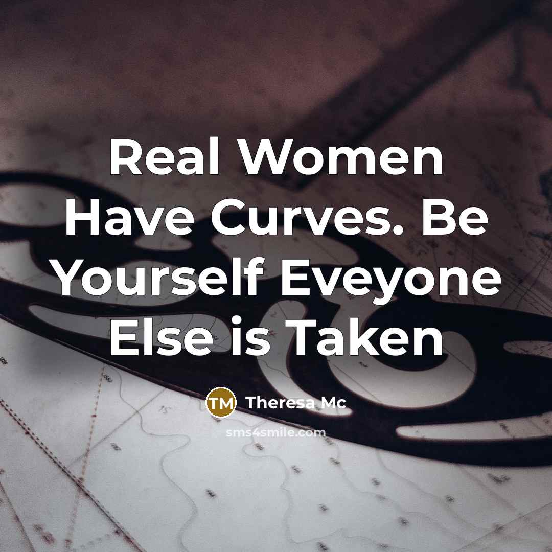 “Real Women Have Curves. Be Yourself Eveyone Else is Taken” quote by Theresa Mc