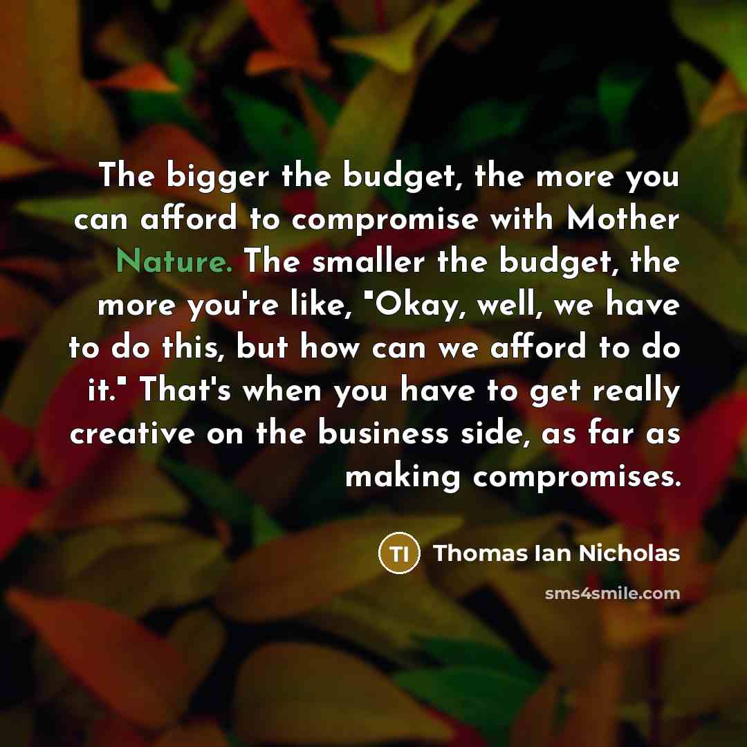 “The bigger the budget, the more you can afford to…” quote by Thomas Ian Nicholas