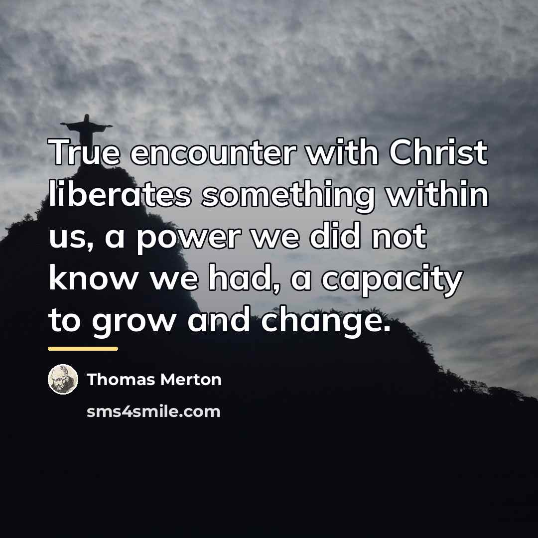 “True encounter with Christ liberates something within us, a power…” quote by Thomas Merton