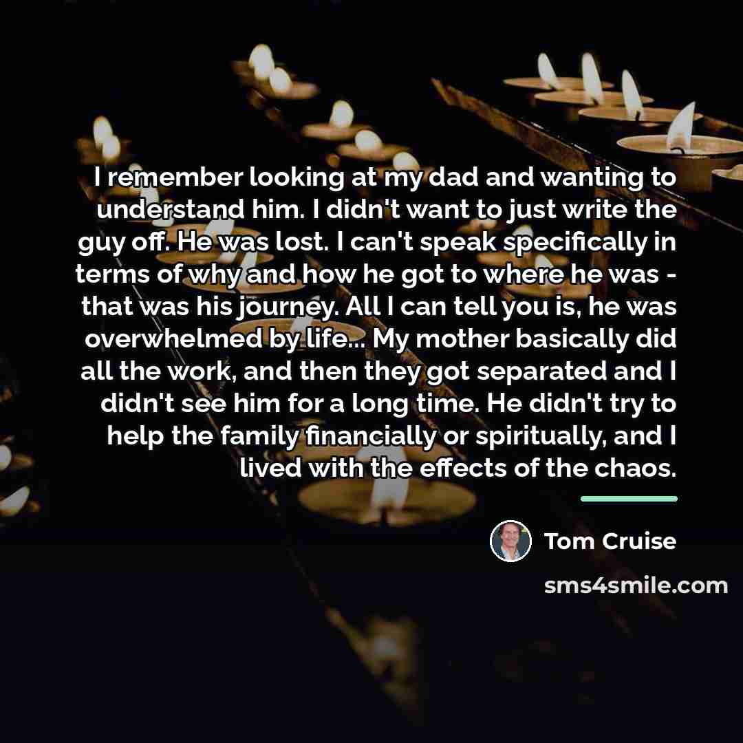 “I remember looking at my dad and wanting to understand…” quote by Tom Cruise