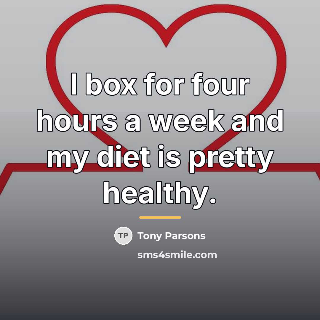 “I box for four hours a week and my diet…” quote by Tony Parsons