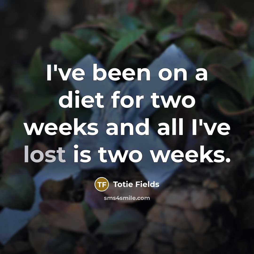 “I've been on a diet for two weeks and all…” quote by Totie Fields