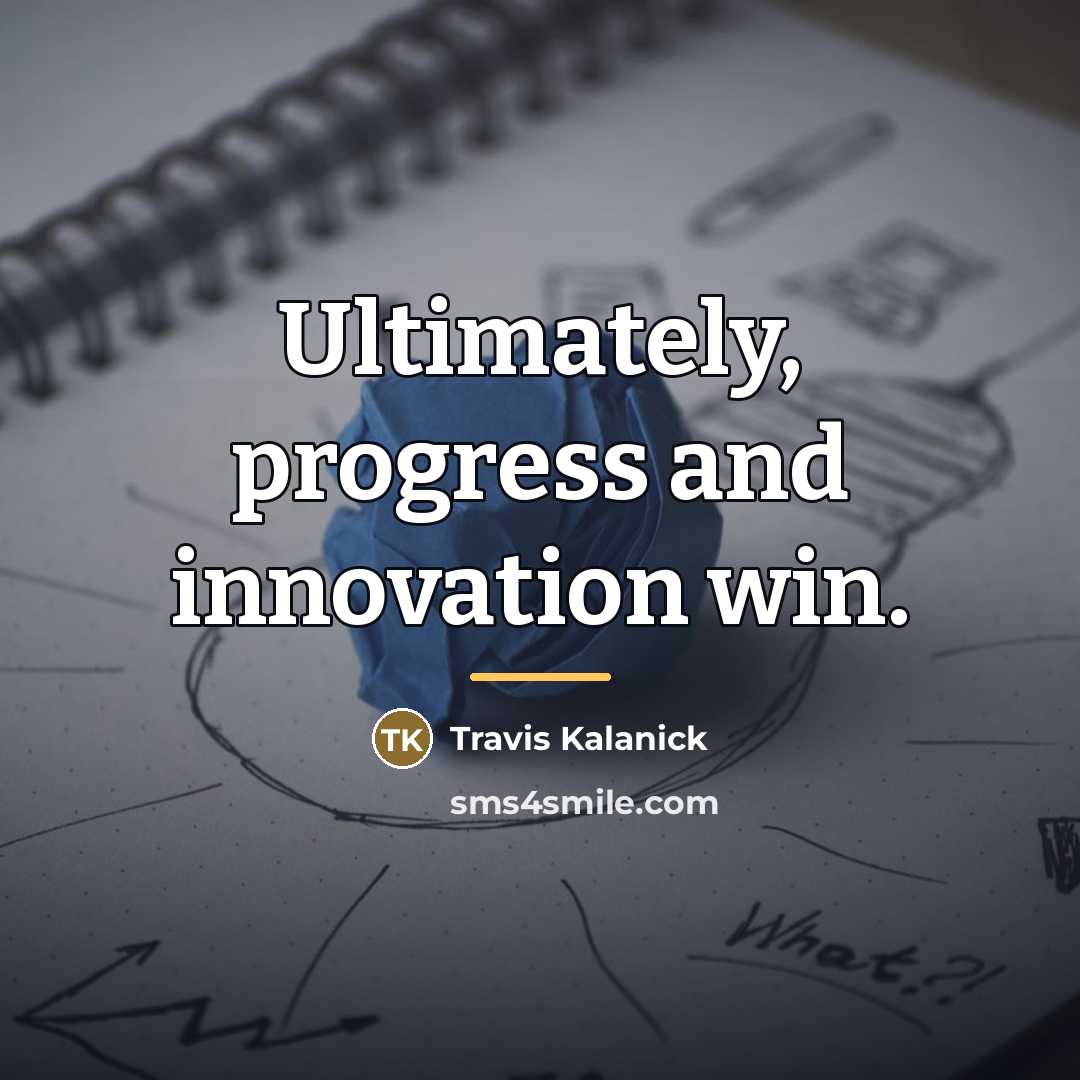 “Ultimately, progress and innovation win.…” quote by Travis Kalanick