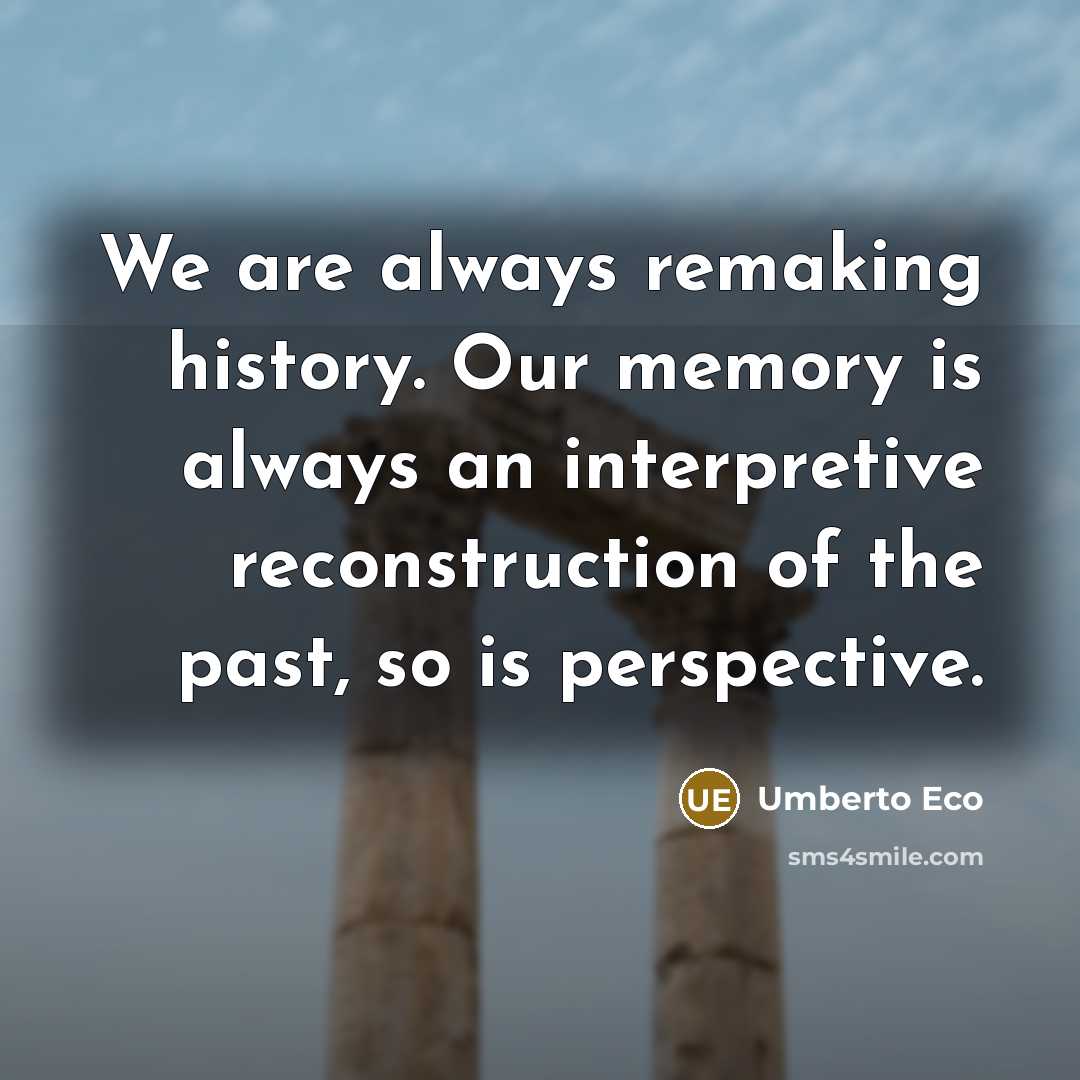 “We are always remaking history. Our memory is always an…” quote by Umberto Eco