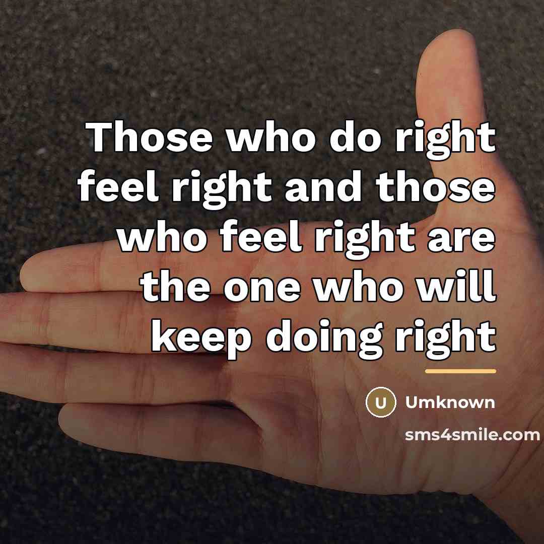 “Those who do right feel right and those who feel…” quote by Umknown