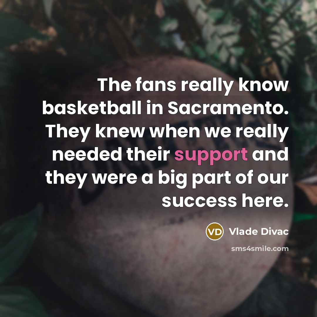 “The fans really know basketball in Sacramento. They knew when…” quote by Vlade Divac
