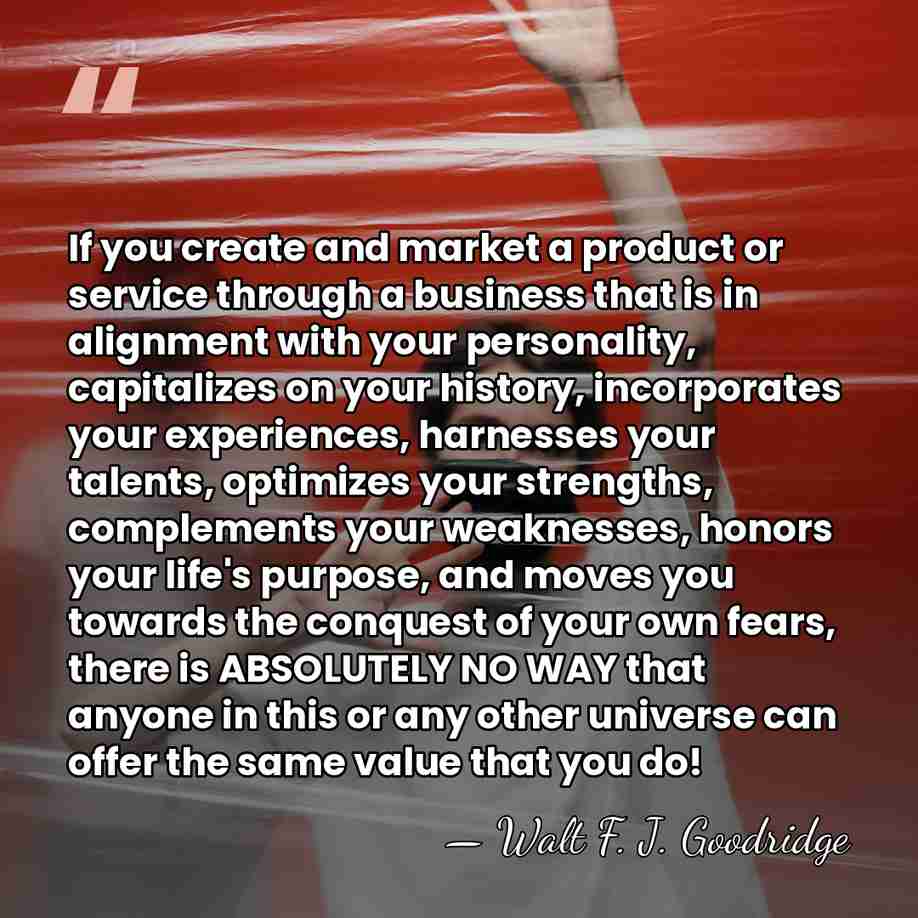 If you create and market a product or service through a business&hellip; - Walt F. J. Goodridge