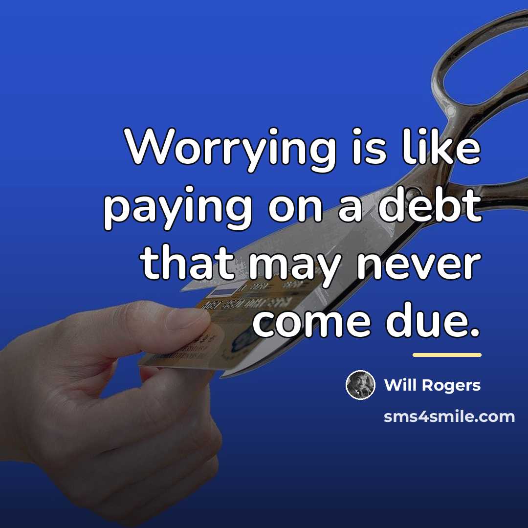 “Worrying is like paying on a debt that may never…” quote by Will Rogers