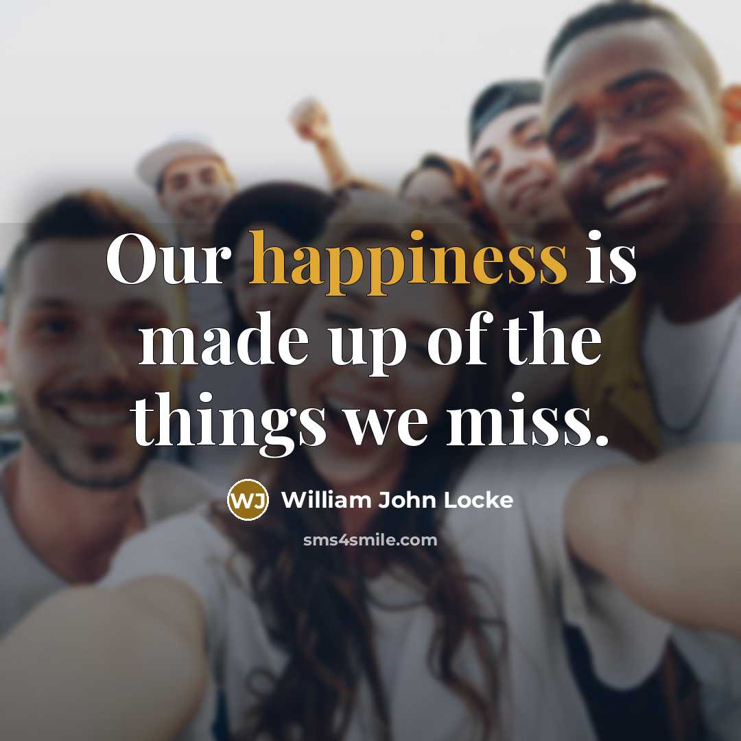 “Our happiness is made up of the things we miss.…” quote by William John Locke