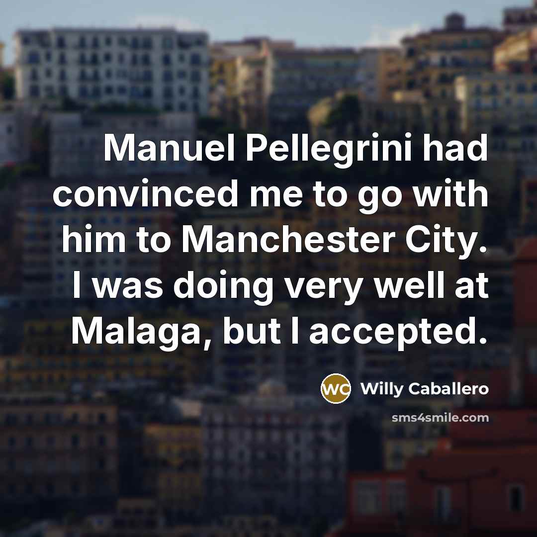 “Manuel Pellegrini had convinced me to go with him to…” quote by Willy Caballero