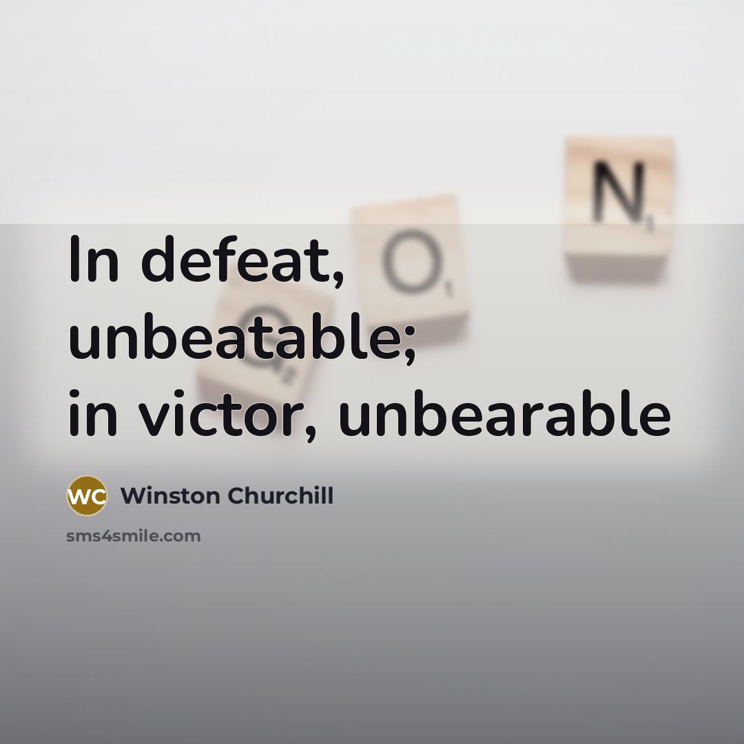 “In defeat, unbeatable; in victor, unbearable…” quote by Winston Churchill