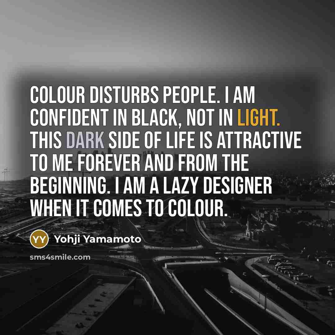 “Colour disturbs people. I am confident in black, not in…” quote by Yohji Yamamoto