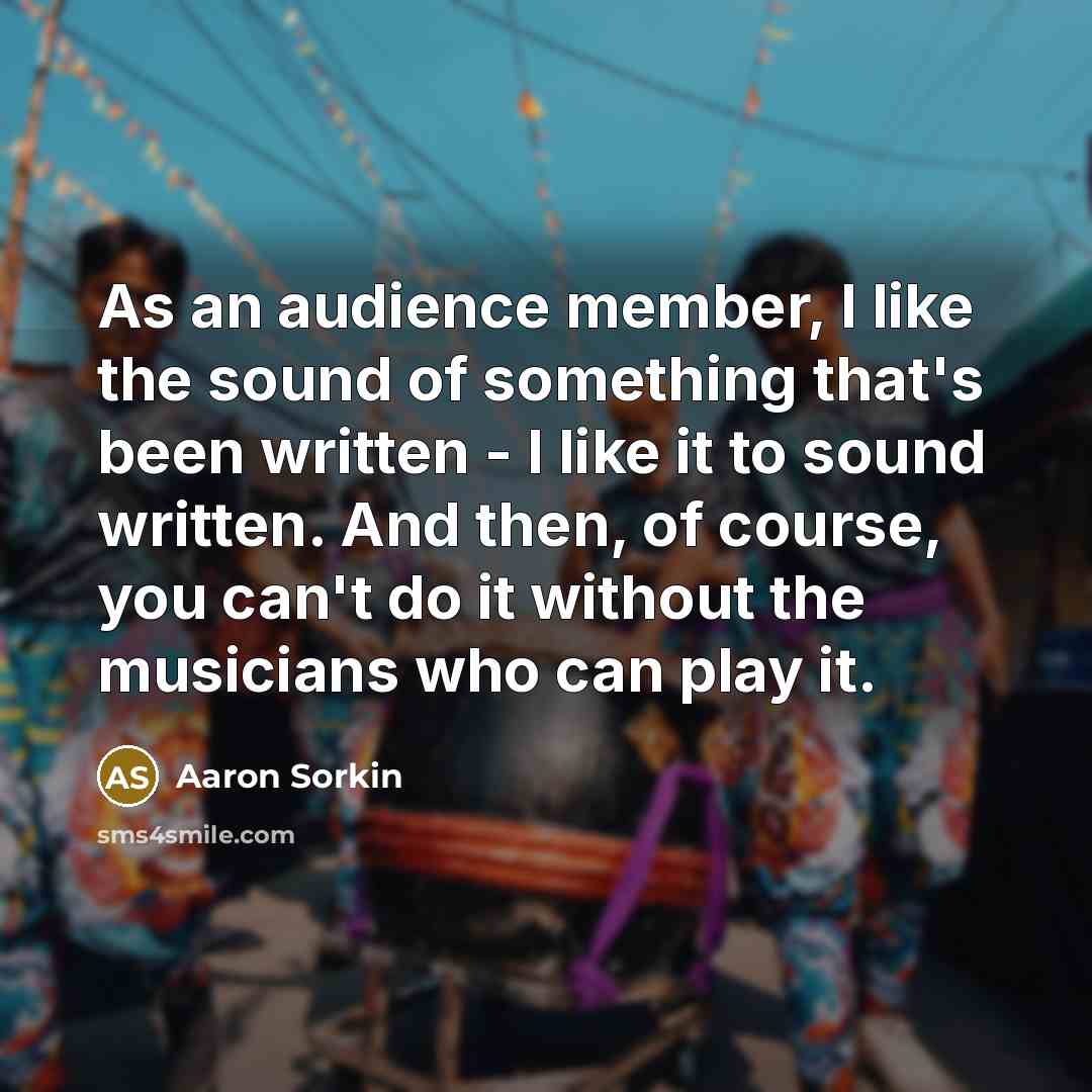 “As an audience member, I like the sound of something…” quote by Aaron Sorkin