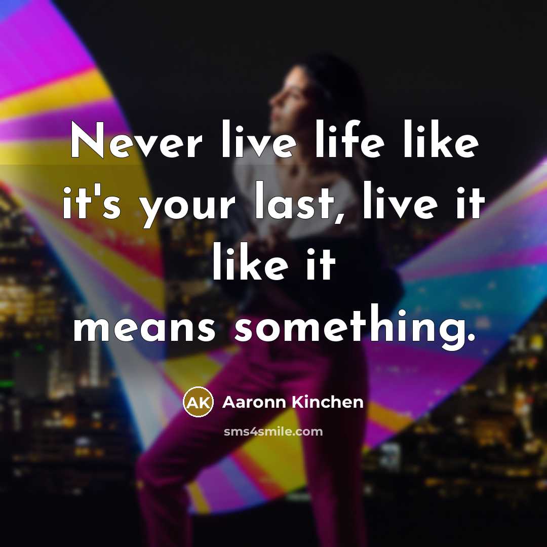 “Never live life like it's your last, live it like…” quote by Aaronn Kinchen