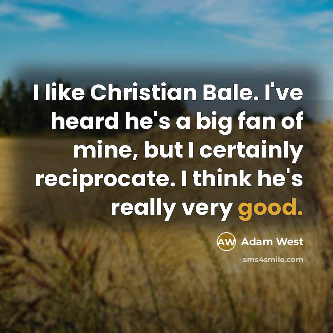 “I like Christian Bale. I've heard he's a big fan…” quote by Adam West